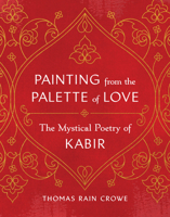 Painting from the Palette of Love: The Mystical Poetry of Kabir 1645471861 Book Cover