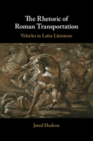 The Rhetoric of Roman Transportation: Vehicles in Latin Literature 1108723233 Book Cover