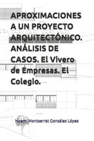 APROXIMACIONES A UN PROYECTO ARQUITECTÓNICO. ANÁLISIS DE CASOS. El Vivero de Empresas. El Colegio. B0FVSRTPBT Book Cover