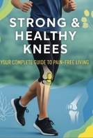Strong & Healthy Knees: Natural Relief, Easy Exercises & Lifestyle Secrets: A practical guide to preventing knee pain, increasing mobility, and staying active no medical jargon. B0FK4FFVW5 Book Cover