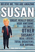 Believe Me. You Are Amazing Susan Great, Really Great. Very Awesome. So Sweet. Other Susans? Real Losers. Total Disasters. Ask Anyone. Funny Trump Gift Journal: Custom Personalized Susan Name Gift Tru 1676332200 Book Cover