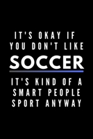 It's Okay If You Don't Like Soccer It's Kind Of A Smart People Sport Anyway: Funny Journal Gift For Him / Her Athlete Softback Writing Book Notebook (6" x 9") 120 Lined Pages 1697227767 Book Cover