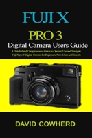 Fuji X Pro 3 Digital Camera Users Guide: A Detailed and Comprehensive Guide to Operate, Use and Navigate Fuji X pro 3 Digital Camera for Beginners, New Users and Experts B08HW34QLN Book Cover