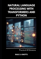 Natural Language Processing with Transformers and Python: Practical AI Solutions B0DZP62HPS Book Cover