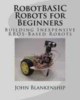 RobotBASIC Robots for Beginners : Building Inexpensive RROS-Based Robots 1977990002 Book Cover