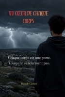 AU CŒUR DE CHAQUE CORPS: Chaque corps est une porte. Toutes ne si referment pas.. (French Edition) B0H4Z3622H Book Cover