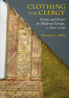 Clothing the Clergy: Virtue and Power in Medieval Europe, C. 800 1200 0801479436 Book Cover