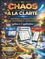 Du chaos à la clarté: Maîtrisez la productivité avec le système à 3 applications Trello, Notion & Todoist (French Edition) B0GPQ9F4TL Book Cover