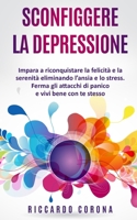 SCONFIGGERE LA DEPRESSIONE: Impara a riconquistare la felicità e la serenità eliminando l'ansia e lo stress. Ferma gli attacchi di panico e vivi bene con te stesso. (Italian Edition) B088B5X3BG Book Cover