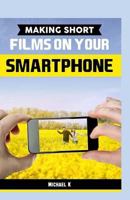 Making Short Films on Your Smartphone 1517562376 Book Cover