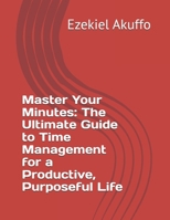 Master Your Minutes: The Ultimate Guide to Time Management for a Productive, Purposeful Life B0F7GG96YD Book Cover