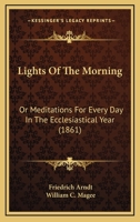 Lights of the Morning: Or, Meditations for Every Day in the Ecclesiastical Year. from the German 1358029091 Book Cover