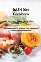 DASH Diet Cookbook: Delicious Recipes to Improve Your Health and Lower Your Blood Pressure 1802994629 Book Cover