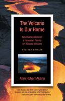 The Volcano Is Our Home: Nine Generations of a Hawaiian Family on Kilauea Volcano 145258754X Book Cover