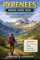 Pyrenees Hiking Guide 2026-2027: Epic Trails, Mountain Villages, and Seasonal Trekking Adventures B0GNS6NPJ3 Book Cover