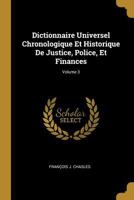 Dictionnaire Universel Chronologique Et Historique De Justice, Police, Et Finances; Volume 3 0274711036 Book Cover