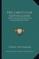 Der Christliche Gottesglaube: Seine Vorgeschichte Und Urgeschichte (1905) 1160428670 Book Cover