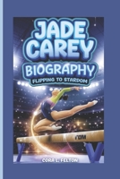 JADE CAREY BIOGRAPHY: FLIPPING TO STARDOM B0DY74PDKB Book Cover