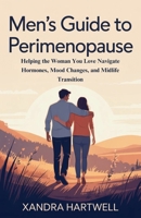 Men’s Guide to Perimenopause: Helping the Woman You Love Navigate Hormones, Mood Changes, and Midlife Transition B0GZ751HPL Book Cover