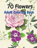 70 Flowers: An Adult Coloring Book with Fun, Easy, and Relaxing Coloring Pages B087SN2V2F Book Cover