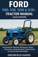 Ford 1100, 1110, 1200, & 1210+ Tractor Manual (2025 Edition): Comprehensive Operation, Maintenance, Repair, Restoration, Troubleshooting & Technical Guide for Diesel & Hydrostatic Models B0G3XDKGVL Book Cover
