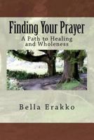 Finding Your Prayer: A Path to Healing and Wholeness 1541036670 Book Cover