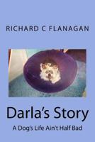 Darla's Story: A Dog's Life Ain't Half Bad 1539982599 Book Cover