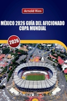 MÉXICO 2026 GUÍA DEL AFICIONADO COPA MUNDIAL: Planificación realista para el partido inaugural, selecciones honestas de hoteles, información sobre comida callejera local y seguridad (Spanish Edition) B0H2JJV9PJ Book Cover