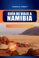 Guía de Viaje a Namibia 2024: Su guía de referencia para safaris, vida silvestre y aventuras en el desierto, con las principales atracciones y conse B0CVBFQLML Book Cover