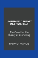 Unified Field Theory in a Nutshell1: The Quest for the Theory of Everything B088GGFJRJ Book Cover