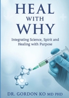 Heal With Why: Integrating Science, Spirit and Healing with Purpose B0FQ338TSX Book Cover