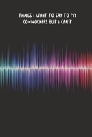 Things I Want to Say to My Co-Workers But I Can't: Blank Lined notebook Funny Employee Appreciation Gift, Coworker Gifts Office Jokes Journal: Employee, HR and Staf. Best Gag Gift, Cool White Elephant 167661558X Book Cover