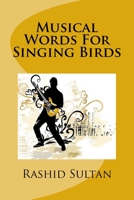 Musical Words For Singing Birds: 50 Unusual Poems-Lyrics 1515295834 Book Cover