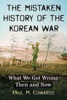 The Mistaken History of the Korean War: What We Got Wrong Then and Now 147667048X Book Cover