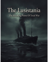 The Lusitania: The Breaking Point Of Total War B0HBVN4VYT Book Cover