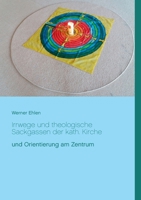 Irrwege und theologische Sackgassen der kath. Kirche: und Orientierung am Zentrum 3752628774 Book Cover