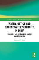 Water Justice and Groundwater Subsidies in India: Equitable and Sustainable Access and Regulation (Earthscan Studies in Water Resource Management) 1032659505 Book Cover