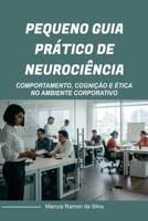PEQUENO GUIA PRÁTICO DE NEUROCIÊNCIA: COMPORTAMENTO, COGNIÇÃO E ÉTICA NO AMBIENTE CORPORATIVO (Portuguese Edition) B0F671WR2D Book Cover