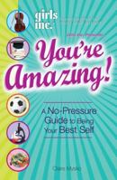You're Amazing!: A No-Pressure Guide to Being Your Best Self (Girls Inc. Presents) 1598697137 Book Cover