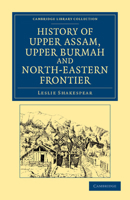 History of Upper Assam, Upper Burmah and North-eastern Frontier 9353701368 Book Cover