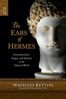 The Ears of Hermes: Communication, Images, and Identity in the Classical World 0814256155 Book Cover