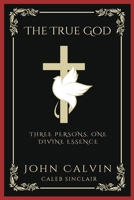 The True God: Three Persons, One Divine Essence 936051358X Book Cover