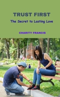 TRUST FIRST: The Secret to Lasting Love B0FQHRTQ7X Book Cover