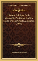 Histoire Politique De La Monarchie Pontificale Au XIV Siecle, Ou La Papaute A Avignon (1845) 1167704320 Book Cover