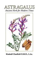 Astragalus: Ancient Herb for Modern Times 1500550566 Book Cover