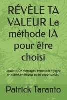 RÉVÈLE TA VALEUR La méthode IA pour être choisi: LinkedIn, CV, messages, entretiens : gagne en clarté, en impact et en opportunités. (French Edition) B0GDMLF8NF Book Cover