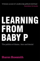 Learning from Baby P: The politics of blame, fear and denial 1785920030 Book Cover