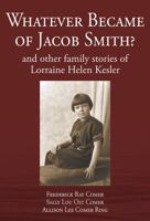 Whatever Became of Jacob Smith? and other family stories of Lorraine Helen Kesler 1478797339 Book Cover