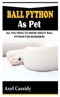 BALL PYTHON AS PET: All You Need To Know About Ball Python for Beginners B09TFF75XZ Book Cover