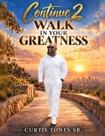 Continue 2 Walk In Your Greatness: Today, Tomorrow, & Beyond B0G2GT86TK Book Cover